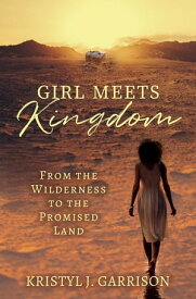 Girl Meets Kingdom From the Wilderness to the Promised Land【電子書籍】[ Kristyl J. Garrison ]