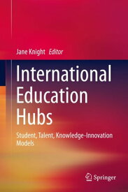 International Education Hubs Student, Talent, Knowledge-Innovation Models【電子書籍】