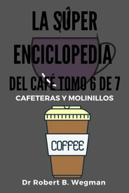 La S?per Enciclopedia Del Caf? Tomo 6 De 7: Todo sobre el caf?, #6【電子書籍】[ Dr Robert B. Wegman ]