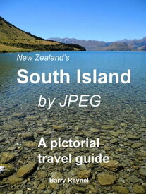 New Zealand's South Island by JPEG A Pictorial Guide【電子書籍】[ Barry Raynel ]