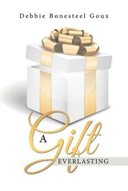 A Gift Everlasting 【電子書籍】[ Debbie Bonesteel Goux ]