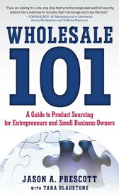 Wholesale 101: A Guide to Product Sourcing for Entrepreneurs and Small Business Owners : A Guide to Product Sourcing for Entrepreneurs and Small Business Owners A Guide to Product Sourcing for Entrepreneurs and Small Business Owners【電子書籍】