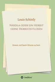 N?sdla oder ein Herbst ohne Herbstzeitlosen Roman, mit lauter Stimme zu lesen【電子書籍】[ Louis Schittly ]