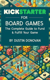 Kickstarter for Board Games The Complete Guide to Funding & Fulfilling Your Game【電子書籍】[ Dustin Donovan ]