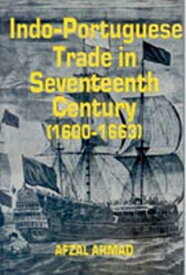 Indo-Portuguese Trade In Seventeenth Century: (1600-1663)【電子書籍】[ Afzal Ahmad ]