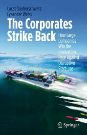 The Corporates Strike Back How Large Companies Win the Innovation Race Against Disruptive Start-ups【電子書籍】[ Lucas Sauberschwarz ]