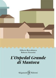 L'Ospedal Grande di Mantova【電子書籍】[ Gilberto Roccabianca ]