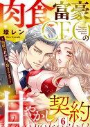 肉食富豪CEOの甘やかし契約 〜期限は君が俺に飽きるまで〜（6）