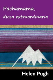 Pachamama, diosa extraordinaria【電子書籍】[ Helen Pugh ]