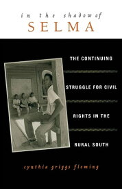 In the Shadow of Selma The Continuing Struggle for Civil Rights in the Rural South【電子書籍】[ Cynthia Griggs Fleming ]