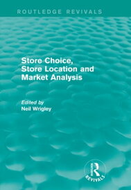 Store Choice, Store Location and Market Analysis (Routledge Revivals)【電子書籍】[ Neil Wrigley ]