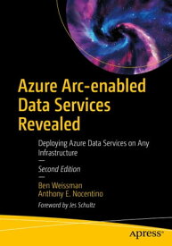 Azure Arc-enabled Data Services Revealed Deploying Azure Data Services on Any Infrastructure【電子書籍】[ Ben Weissman ]