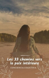 Les 33 chemins vers la paix int?rieure Conseils pour trouver la tranquillit? d'esprit dans un monde chaotique【電子書籍】[ jorge alonso ]