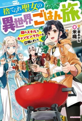 捨てられ聖女の異世界ごはん旅　隠れスキルでキャンピングカーを召喚しました 