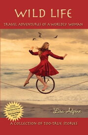 Wild Life Travel Adventures of a Worldly Woman【電子書籍】[ Lisa Alpine ]