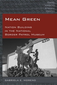 Mean Green Nation Building in the National Border Patrol Museum【電子書籍】[ Gabriela E. Moreno ]