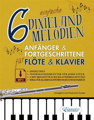 6 Einfache Dixieland-Melodien Für Anfänger & Fortgeschrittene Flöte & Klavier mit Einzelteilen, Informationsblättern und MP3-Klavier Ideal für Klassenaufführungen und Konzerte