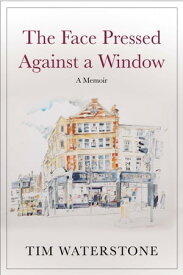 The Face Pressed Against a Window A Memoir【電子書籍】[ Tim Waterstone ]