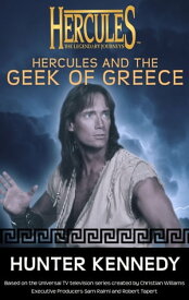Hercules and the Geek of Greece Hercules: The Legendary Journeys【電子書籍】[ Hunter Kennedy ]