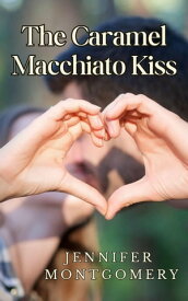 The Caramel Macchiato Kiss The Coffee Shop Romances, #1【電子書籍】[ Jennifer Montgomery ]