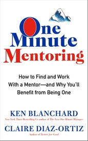 One Minute Mentoring How to Find and Work With a Mentor--And Why You'll Benefit from Being One【電子書籍】[ Ken Blanchard ]