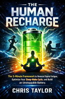The Human Recharge: The 5-Minute Framework to Reverse Digital Fatigue, Optimize Your Sleep-Wake Cycle, and Build an Unstoppable Battery.