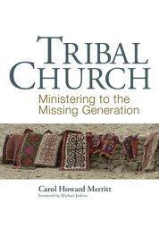 Tribal Church Ministering to the Missing Generation【電子書籍】[ Carol Howard Merritt ]