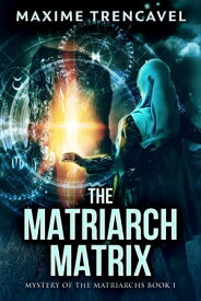 The Matriarch Matrix【電子書籍】[ Maxime Trencavel ]