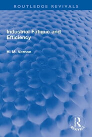 Industrial Fatigue and Efficiency【電子書籍】[ H. M. Vernon ]