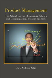 Product Management The Art and Science of Managing Network and Communications Industry Products【電子書籍】[ Ishrat Nadeem Zahid ]