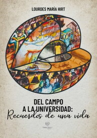 Del campo a la universidad Recuerdos de una vida【電子書籍】[ Lourdes Hirt ]