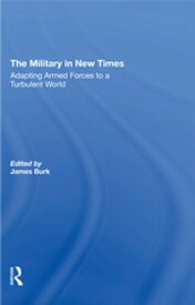 The Military In New Times Adapting Armed Forces To A Turbulent World【電子書籍】[ James Burk ]