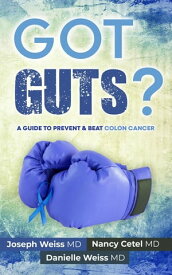 Got Guts! A Guide to Prevent and Beat Colon Cancer【電子書籍】[ Joseph B Weiss ]