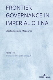 Frontier Governance In Imperial China Strategies and Measures【電子書籍】[ Fang Tie ]