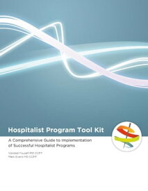 Hospitalist Program Toolkit: A Comprehensive Guide to Implementation of Successful Hospitalist Programs【電子書籍】[ Vandad Yousefi MD, CCFP ]