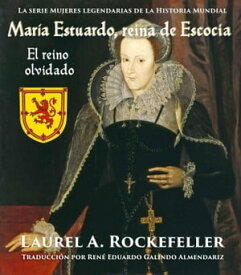 Mar?a Estuardo, reina de Escocia: El reino olvidado La serie Mujeres legendarias de la Historia Mundial【電子書籍】[ Laurel A. Rockefeller ]