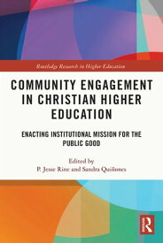 Community Engagement in Christian Higher Education Enacting Institutional Mission for the Public Good【電子書籍】