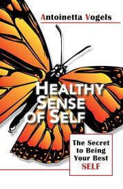 Healthy Sense of Self The Secret to Being Your Best Self (Revised Edition)【電子書籍】[ Antoinetta Vogels ]