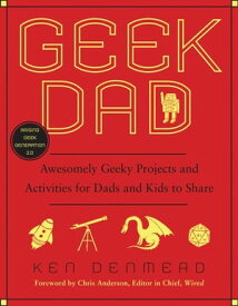 Geek Dad Awesomely Geeky Projects and Activities for Dads and Kids to Share【電子書籍】[ Ken Denmead ]