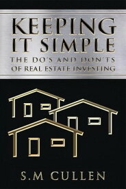 Keeping It Simple The Do’S and Don’Ts of Real Estate Investing【電子書籍】[ S.M Cullen ]