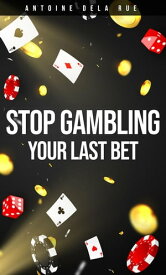 Stop Gambling! - Your Last Bet【電子書籍】[ Antoine Dela Rue ]