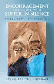 Encouragement For Those Who Suffer In Silence Suffering in Silence【電子書籍】[ Rev. Dr. LaRuth E. Lockhart ]