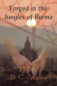 Forged in the Jungles of Burma【電子書籍】[ D. C. Shaftoe ]