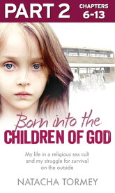 Born into the Children of God: Part 2 of 3: My life in a religious sex cult and my struggle for survival on the outside【電子書籍】[ Natacha Tormey ]