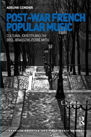 Post-War French Popular Music: Cultural Identity and the Brel-Brassens-Ferr? Myth【電子書籍】[ Adeline Cordier ]