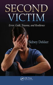 Second Victim Error, Guilt, Trauma, and Resilience【電子書籍】[ Sidney Dekker ]