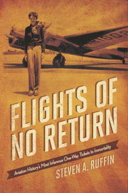 Flights of No Return Aviation History's Most Infamous One-Way Tickets to Immortality【電子書籍】[ Steven A. Ruffin ]