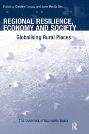 Regional Resilience, Economy and Society Globalising Rural Places【電子書籍】[ Christine Tam?sy ]
