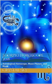 Scorpio Horoscope 2018: Astrological Horoscope, Moon Phases, and More【電子書籍】[ Crystal Sky ]