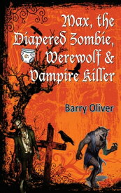 Max, The Diapered Zombie, Werewolf And Vampire Killer【電子書籍】[ Barry Oliver ]